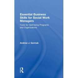Essential Business Skills for Social Work Managers: Tools for Optimizing Programs and Organizations