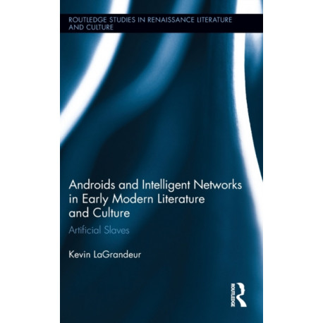 Androids and Intelligent Networks in Early Modern Literature and Culture: Artificial Slaves