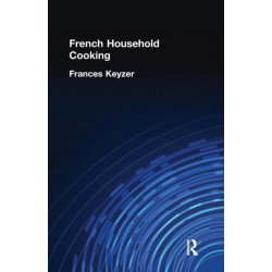French Household Cookery: With Recipes from the Best Chefs of Paris