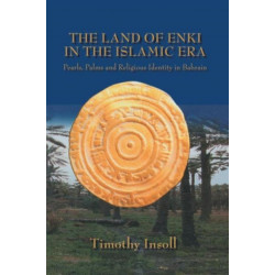 The Land Of Enki In The Islamic: Pearls, Palms and Religious Identity in Bahrain