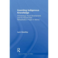 Inventing Indigenous Knowledge: Archaeology, Rural Development and the Raised Field Rehabilitation Project in Bolivia