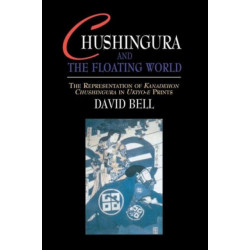 Chushingura and the Floating World: The Representation of Kanadehon Chushingura in Ukiyo-e Prints