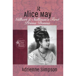 Alice May: Gilbert & Sullivan's First Prima Donna