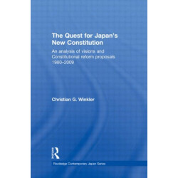 The Quest for Japan's New Constitution: An Analysis of Visions and Constitutional Reform Proposals 1980-2009