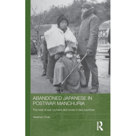 Abandoned Japanese in Postwar Manchuria: The Lives of War Orphans and Wives in Two Countries