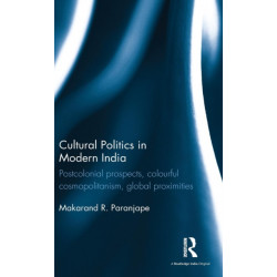 Cultural Politics in Modern India: Postcolonial prospects, colourful cosmopolitanism, global proximities