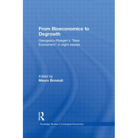 From Bioeconomics to Degrowth: Georgescu-Roegen's 'New Economics' in Eight Essays