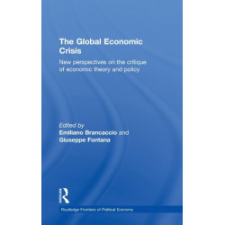 The Global Economic Crisis: New Perspectives on the Critique of Economic Theory and Policy