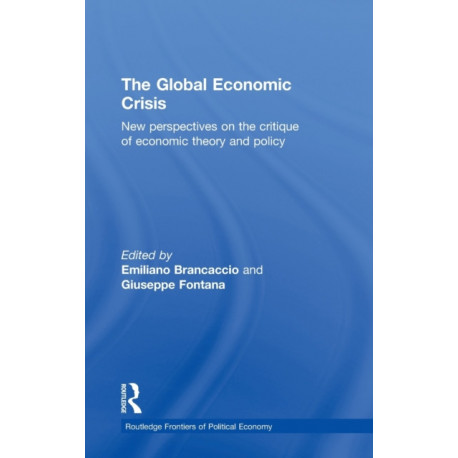 The Global Economic Crisis: New Perspectives on the Critique of Economic Theory and Policy