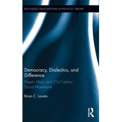 Democracy, Dialectics, and Difference: Hegel, Marx, and 21st Century Social Movements