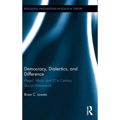 Democracy, Dialectics, and Difference: Hegel, Marx, and 21st Century Social Movements