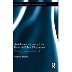 Anti-Americanism and the Limits of Public Diplomacy: Winning Hearts and Minds?