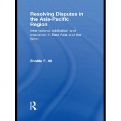 Resolving Disputes in the Asia-Pacific Region: International Arbitration and Mediation in East Asia and the West