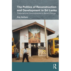 The Politics of Reconstruction and Development in Sri Lanka: Transnational Commitments to Social Change