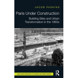 Paris Under Construction: Building Sites and Urban Transformation in the 1960s
