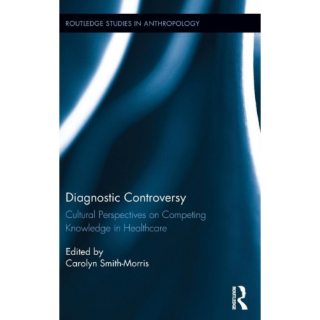 Diagnostic Controversy: Cultural Perspectives on Competing Knowledge in Healthcare