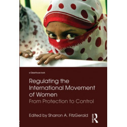 Regulating the International Movement of Women: From Protection to Control