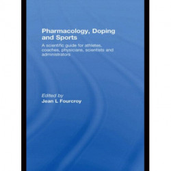 Pharmacology, Doping and Sports: A Scientific Guide for Athletes, Coaches, Physicians, Scientists and Administrators