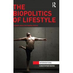 The Biopolitics of Lifestyle: Foucault, Ethics and Healthy Choices