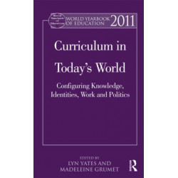 World Yearbook of Education 2011: Curriculum in Today’s World: Configuring Knowledge, Identities, Work and Politics