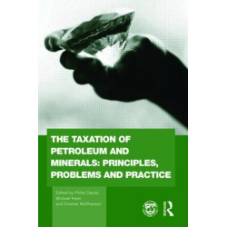 The Taxation of Petroleum and Minerals: Principles, Problems and Practice