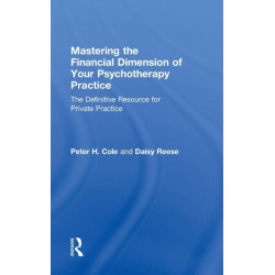 Mastering the Financial Dimension of Your Psychotherapy Practice: The Definitive Resource for Private Practice