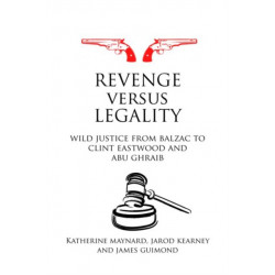 Revenge versus Legality: Wild Justice from Balzac to Clint Eastwood and Abu Ghraib