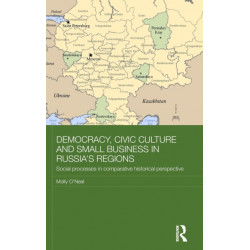 Democracy, Civic Culture and Small Business in Russia's Regions: Social Processes in Comparative Historical Perspective
