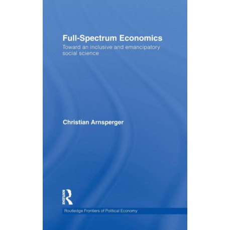 Full-Spectrum Economics: Toward an Inclusive and Emancipatory Social Science