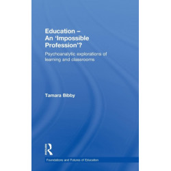 Education - An 'Impossible Profession'?: Psychoanalytic Explorations of Learning and Classrooms