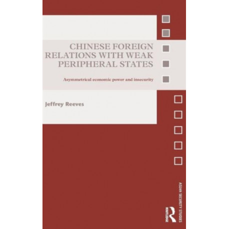 Chinese Foreign Relations with Weak Peripheral States: Asymmetrical Economic Power and Insecurity