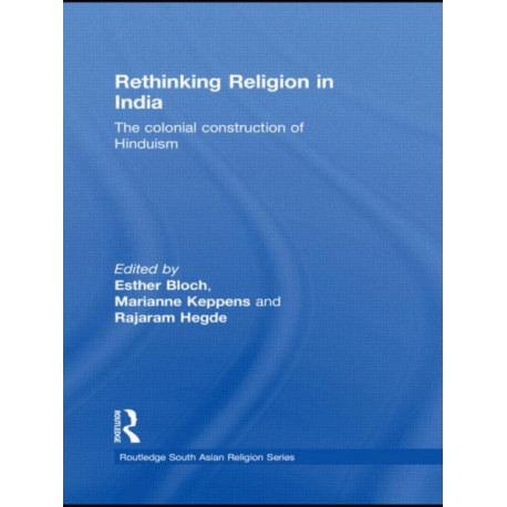 Rethinking Religion in India: The Colonial Construction of Hinduism