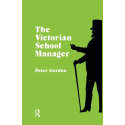 The Victorian School Manager: A Study in the Management of Education 1800-1902