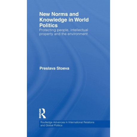 New Norms and Knowledge in World Politics: Protecting people, intellectual property and the environment