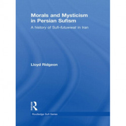 Morals and Mysticism in Persian Sufism: A History of Sufi-Futuwwat in Iran