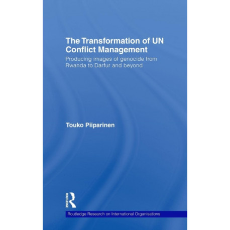 The Transformation of UN Conflict Management: Producing images of genocide from Rwanda to Darfur and beyond