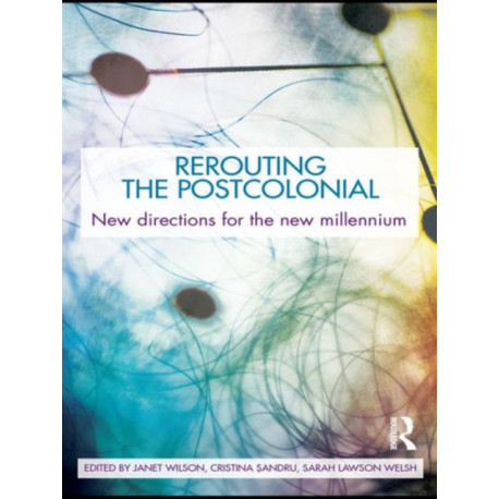 Rerouting the Postcolonial: New Directions for the New Millennium