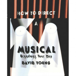 How to Direct a Musical: With Special Material for Working with Youth, Teens, the Disabled, Challenged, Retired, and Computers