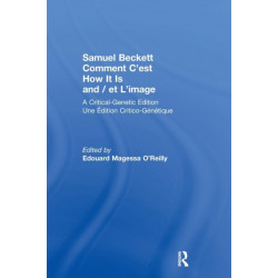 Samuel Beckett Comment C'est How It Is And / et L'image: A Critical-Genetic Edition Une Edition Critic-Genetique