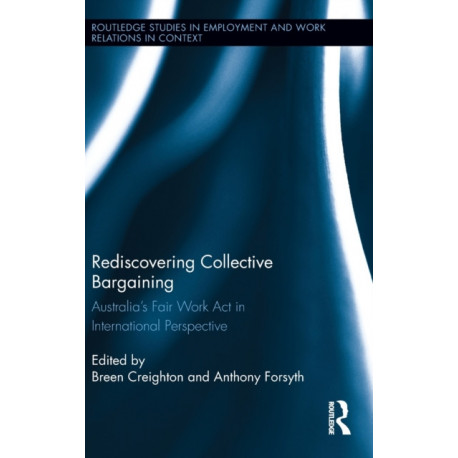 Rediscovering Collective Bargaining: Australia's Fair Work Act in International Perspective