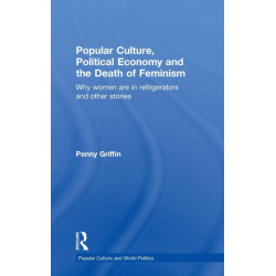 Popular Culture, Political Economy and the Death of Feminism: Why women are in refrigerators and other stories