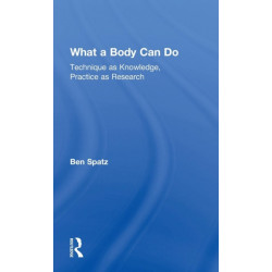 What a Body Can Do: Technique as Knowledge, Practice as Research