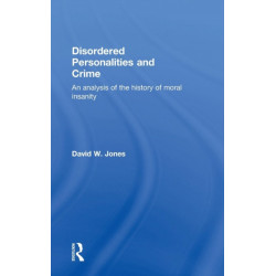 Disordered Personalities and Crime: An analysis of the history of moral insanity