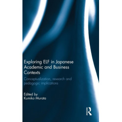 Exploring ELF in Japanese Academic and Business Contexts: Conceptualisation, research and pedagogic implications
