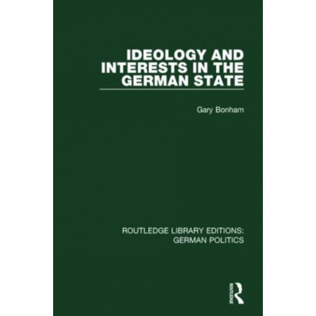 Ideology and Interests in the German State (RLE: German Politics)