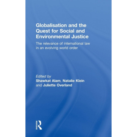 Globalisation and the Quest for Social and Environmental Justice: The Relevance of International Law in an Evolving World Order