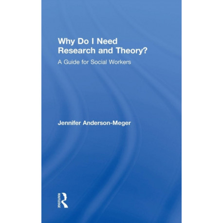 Why Do I Need Research and Theory?: A Guide for Social Workers