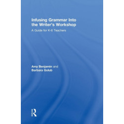 Infusing Grammar Into the Writer's Workshop: A Guide for K-6 Teachers