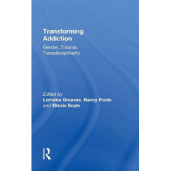 Transforming Addiction: Gender, Trauma, Transdisciplinarity