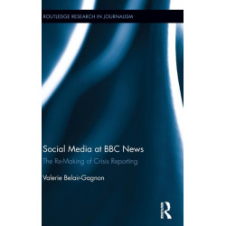 Social Media at BBC News: The Re-Making of Crisis Reporting